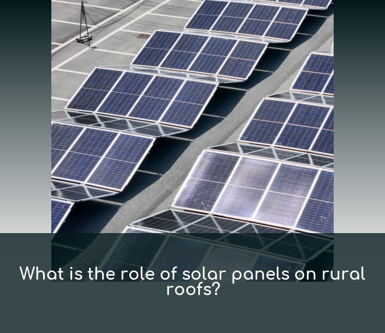What is the role of solar panels on rural roofs?