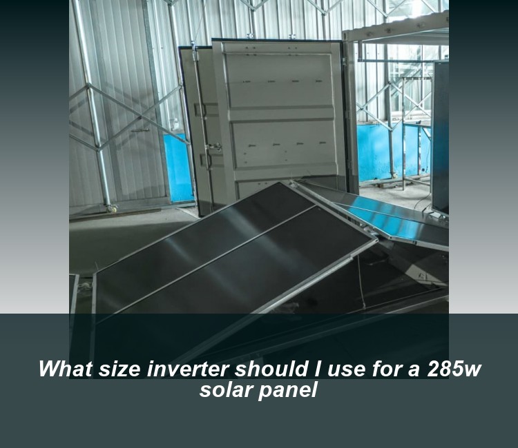 What size inverter should I use for a 285w solar panel