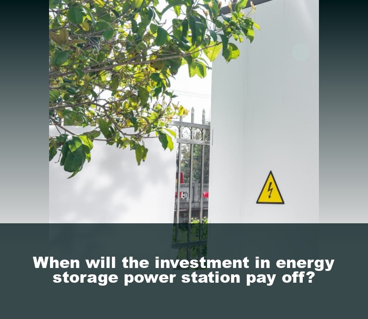 When will the investment in energy storage power station pay off?
